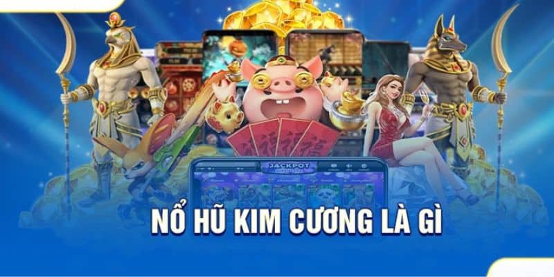Nổ hũ kim cương 99OK – Chơi đơn giản trúng thưởng cực lớn